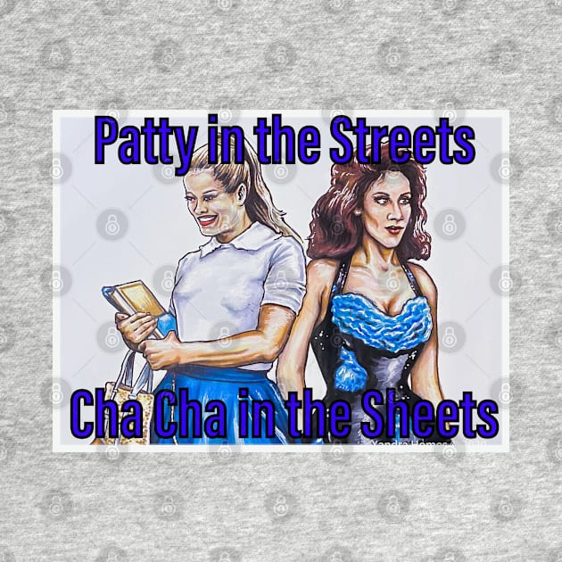 Patty in the Streets, Cha CHa in the Sheets by xandra-homes